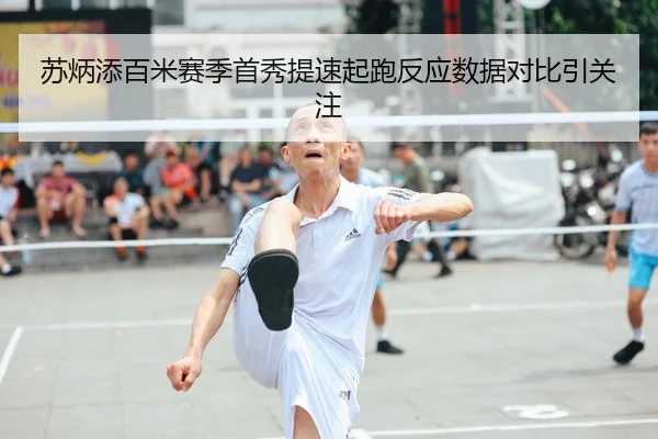 苏炳添百米赛季首秀提速起跑反应数据对比引关注